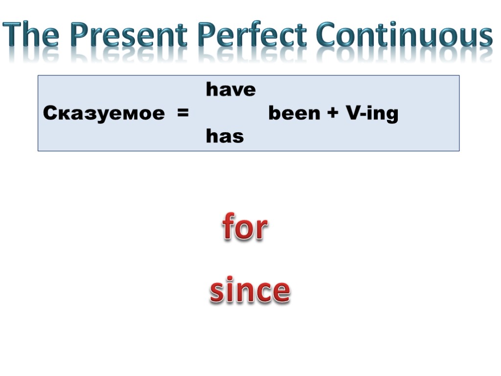 The Present Perfect Continuous have Сказуемое = been + V-ing has for since